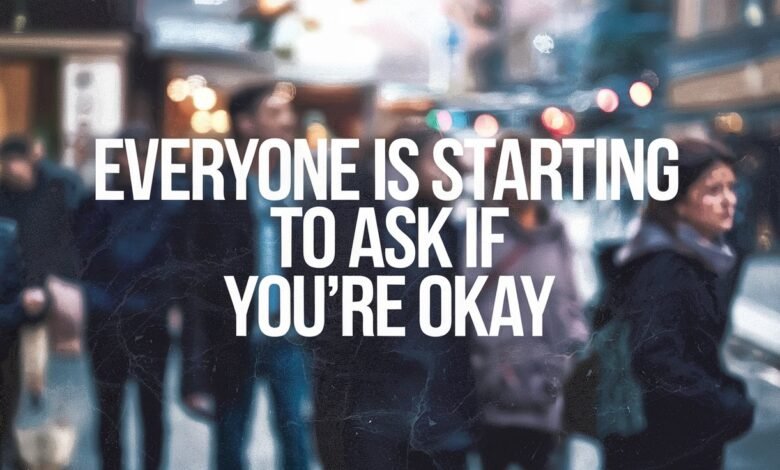 Everyone is Starting to Ask If You're Okay